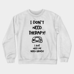 I don`t need therapy, I just need my video games / funny gaming quote Crewneck Sweatshirt